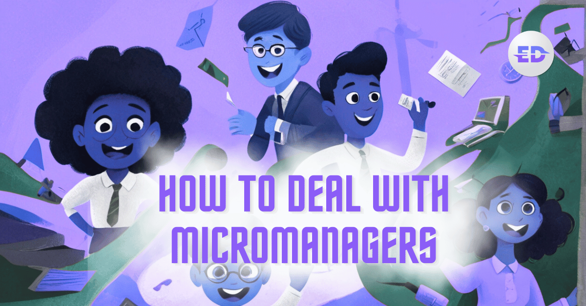 Strategies for Dealing with Micromanagers: How to Free Yourself and Thrive in the Workplace
