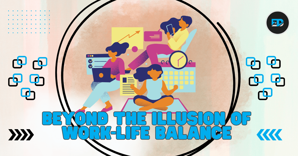Embracing Life: Beyond the Illusion of Work-Life Balance